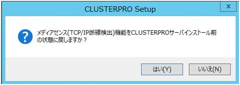 メディアセンス (TCP/IP 断線検出) 機能を CLUSTERPRO サーバインストール前の状態に戻すか否かの確認メッセージ